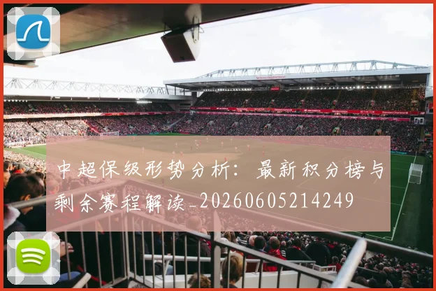 中超保级形势分析：最新积分榜与剩余赛程解读_20260605214249